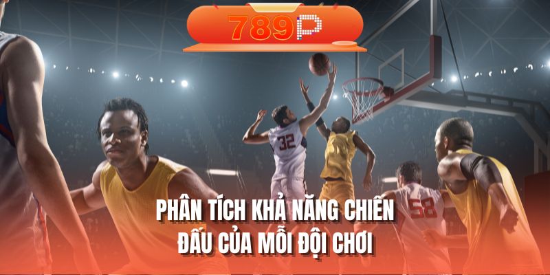 Phân tích khả năng chiến đấu của mỗi đội chơi