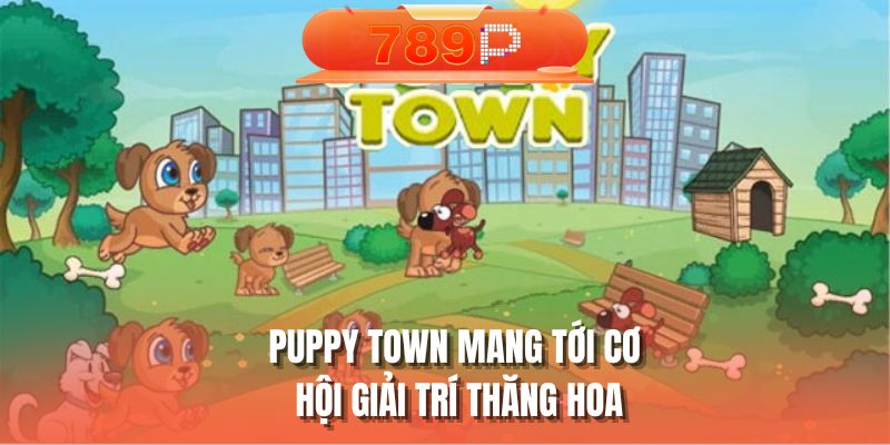 Puppy Town mang tới cơ hội giải trí thăng hoa